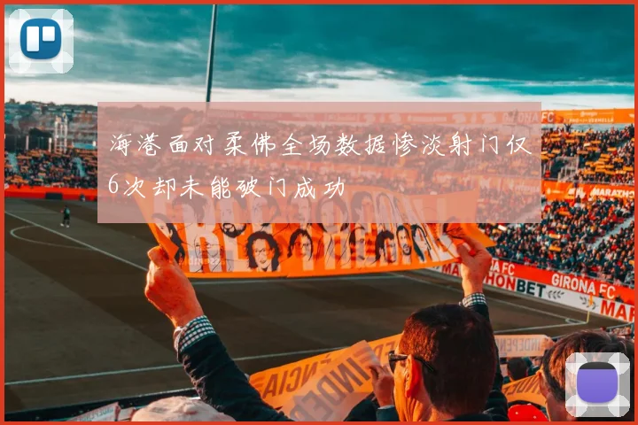 海港面对柔佛全场数据惨淡射门仅6次却未能破门成功