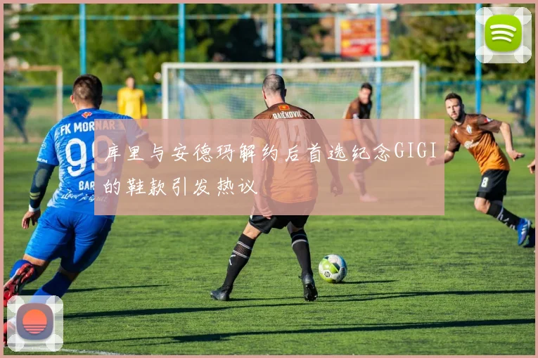 库里与安德玛解约后首选纪念GIGI的鞋款引发热议