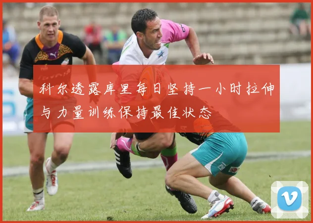 科尔透露库里每日坚持一小时拉伸与力量训练保持最佳状态
