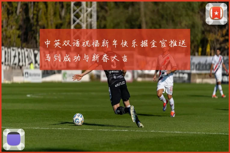 中英双语祝福新年快乐掘金官推送马到成功与新春大吉